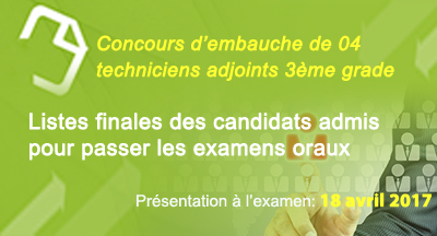 Liste finale des candidats admis pour passer les examens oraux du concours d'embauche de quatre techniciens adjoints 3ème grade
